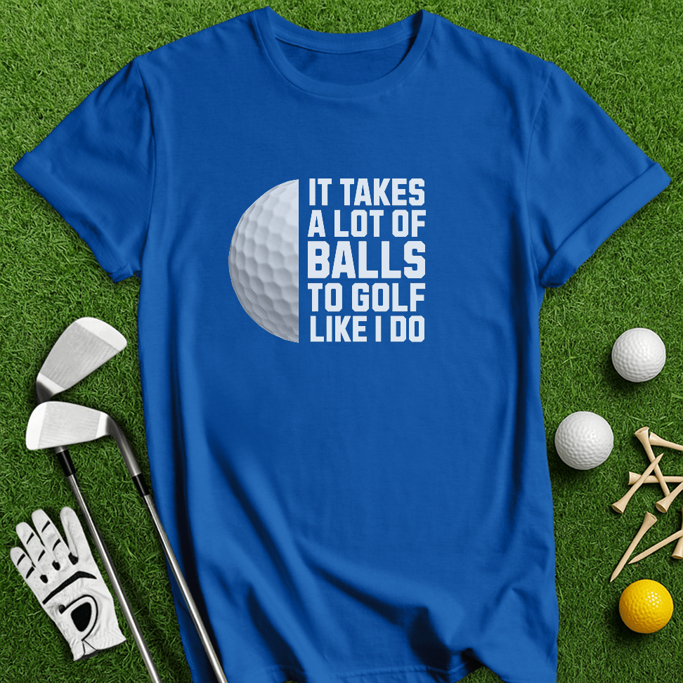 It Takes A Lot Of Balls To Golf Like I Do T-Shirt - TeeHee Golf Gear