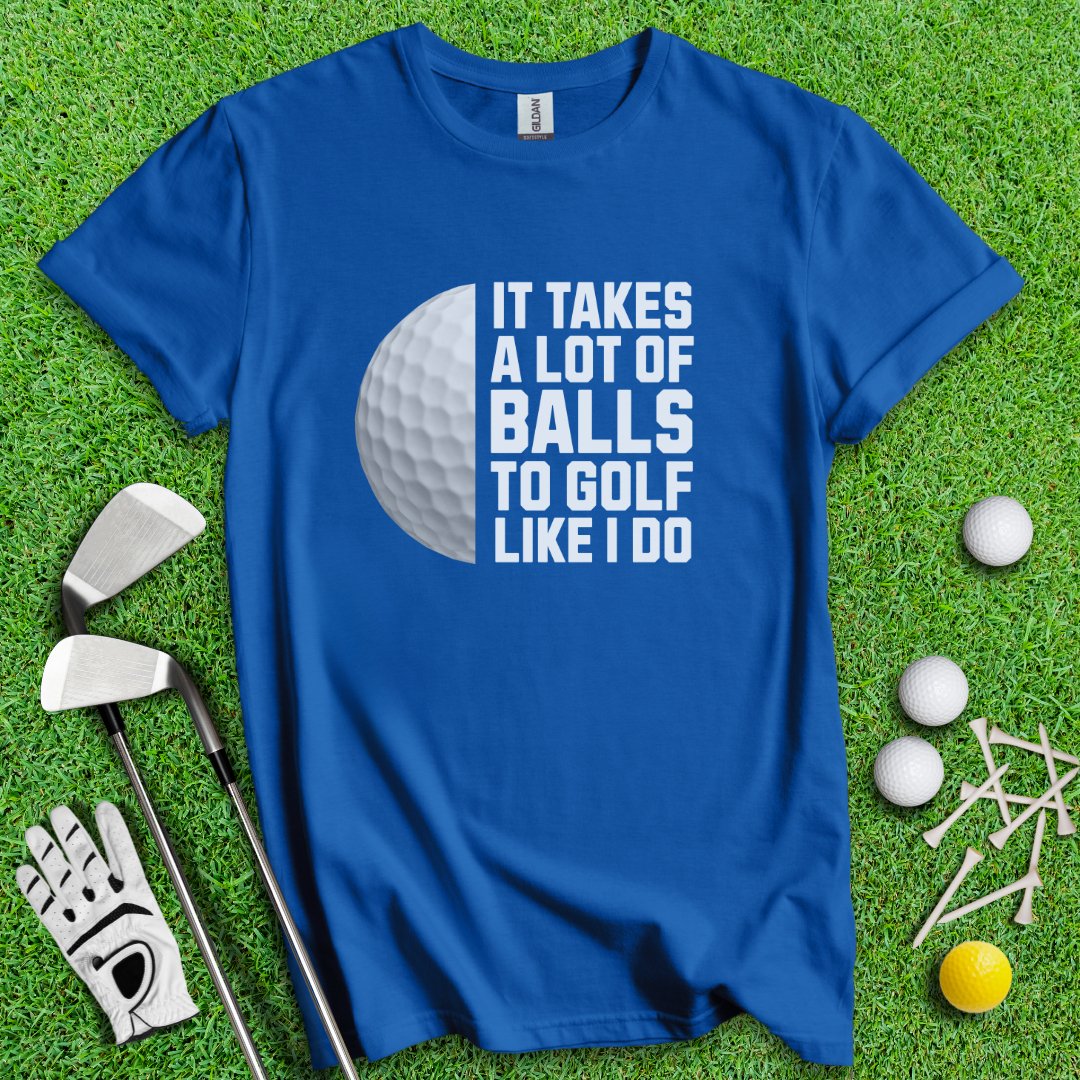It Takes A Lot Of Balls To Golf Like I Do T-Shirt - TeeHee Golf Gear