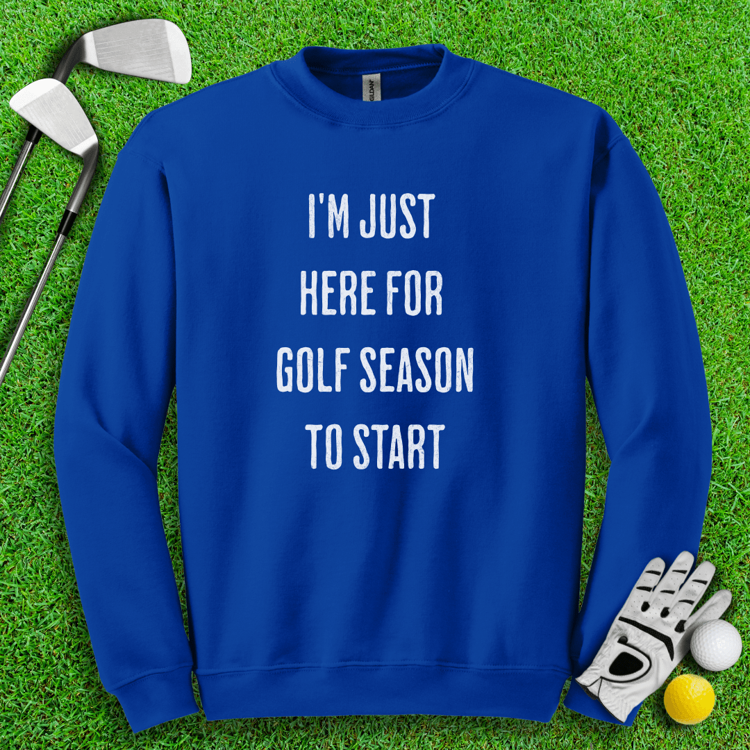 Just Here For Golf Season To Start Crewneck - TeeHee Golf Gear