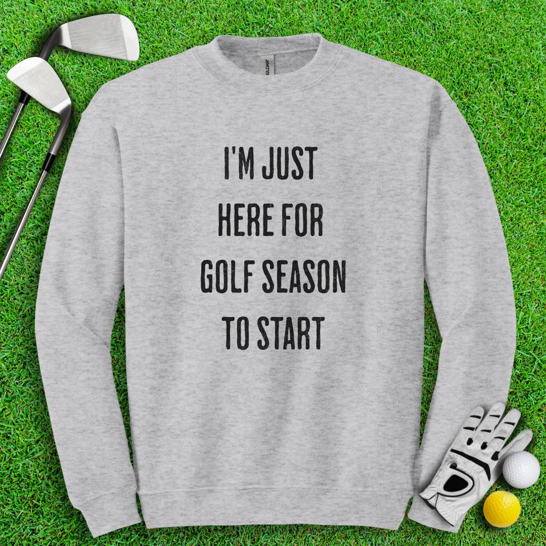 Just Here For Golf Season To Start Crewneck - TeeHee Golf Gear