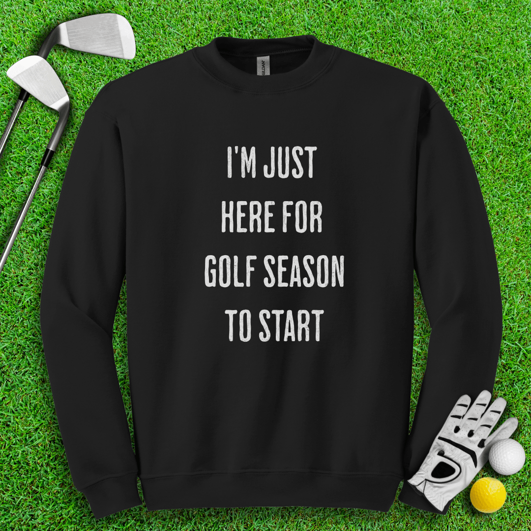 Just Here For Golf Season To Start Crewneck - TeeHee Golf Gear