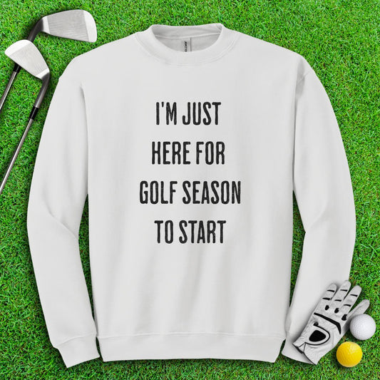 Just Here For Golf Season To Start Crewneck - TeeHee Golf Gear