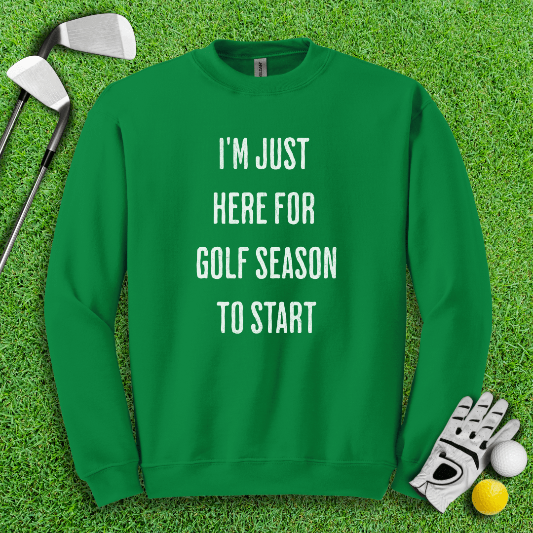 Just Here For Golf Season To Start Crewneck - TeeHee Golf Gear