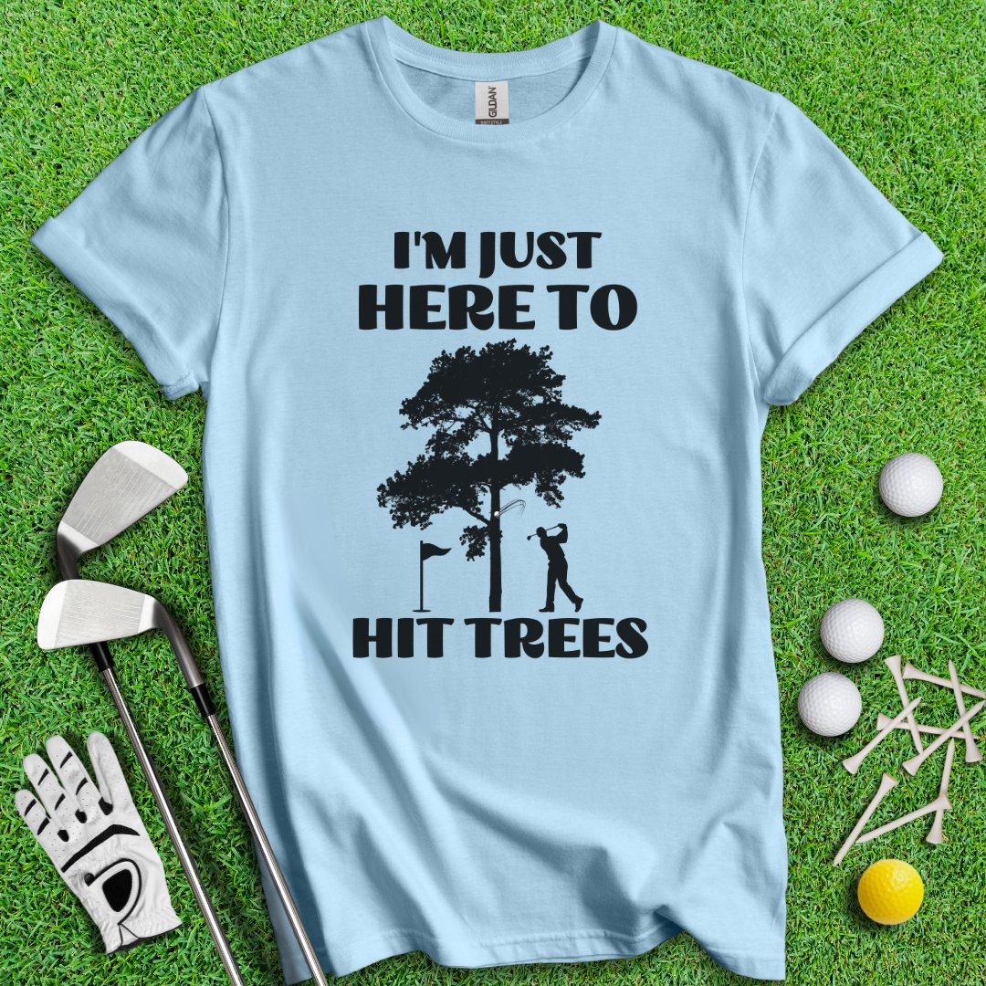 Just Here To Hit Trees T-Shirt - TeeHee Golf Gear