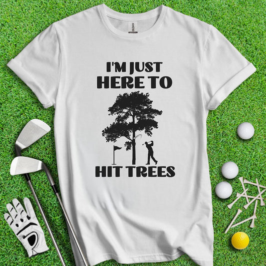 Just Here To Hit Trees T-Shirt - TeeHee Golf Gear