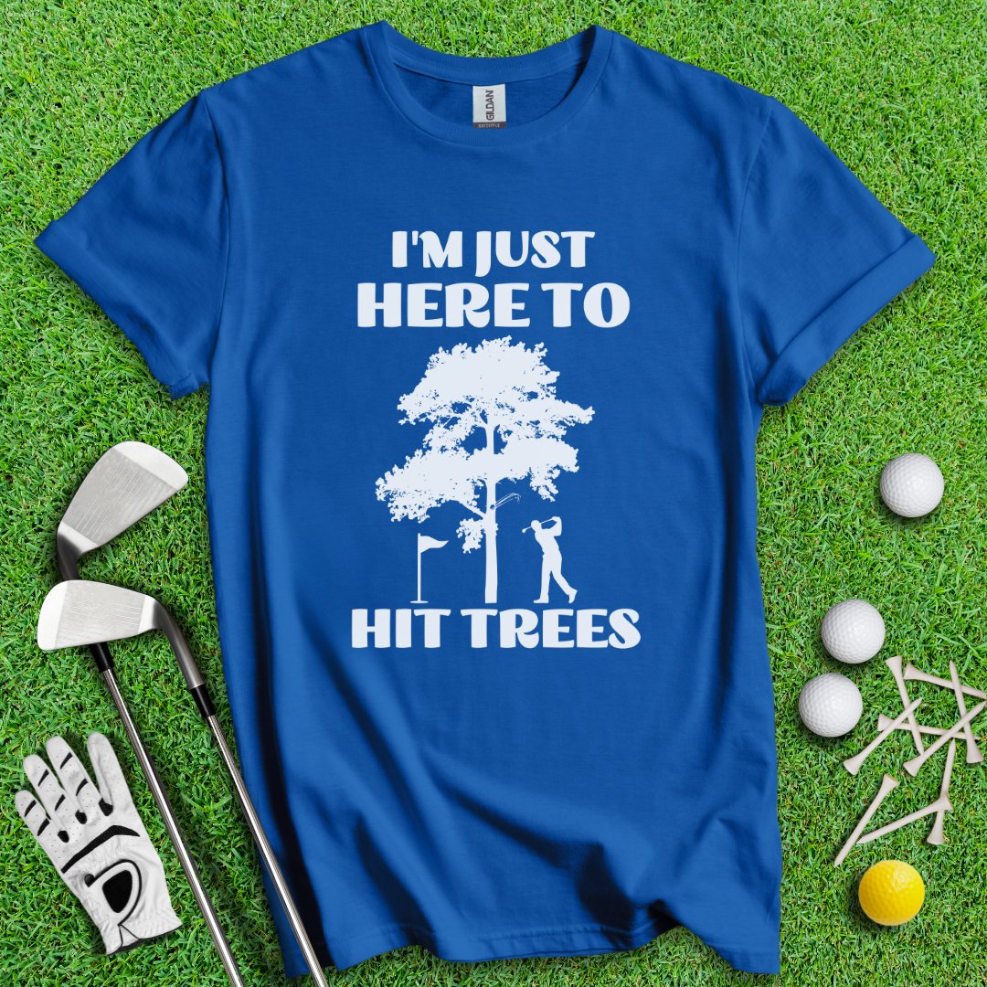 Just Here To Hit Trees T-Shirt - TeeHee Golf Gear