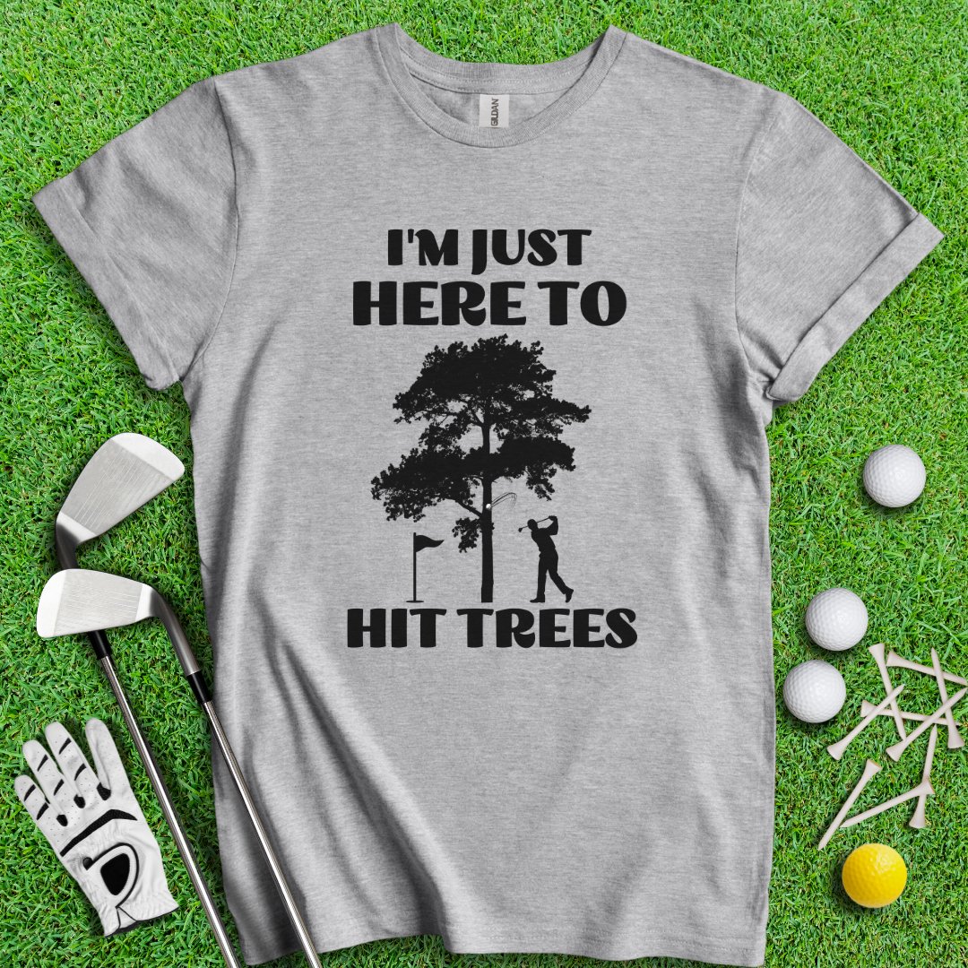 Just Here To Hit Trees T-Shirt - TeeHee Golf Gear