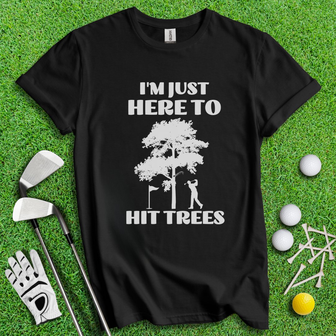 Just Here To Hit Trees T-Shirt - TeeHee Golf Gear