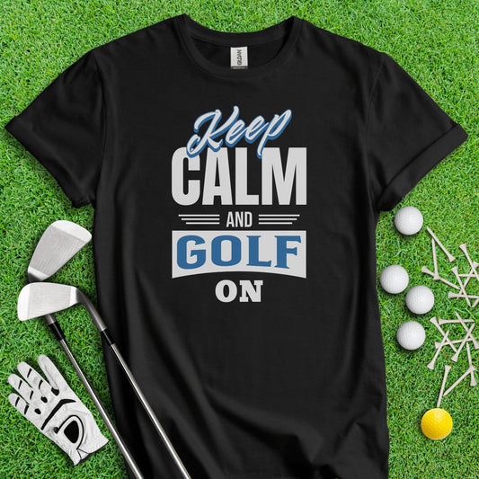 Keep Calm and Golf On T - Shirt - TeeHee Golf Gear