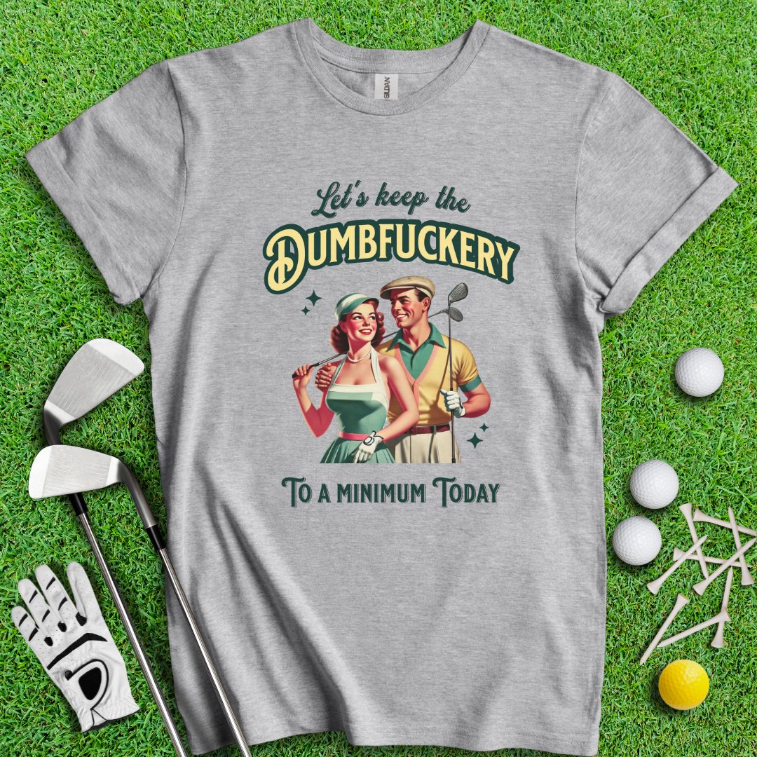 Keep The Dumbfuckery To Minimum T-Shirt - TeeHee Golf Gear