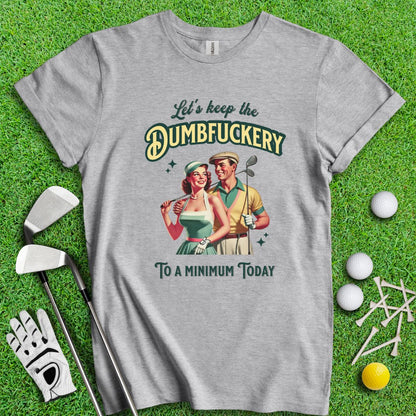 Keep The Dumbfuckery To Minimum T-Shirt - TeeHee Golf Gear