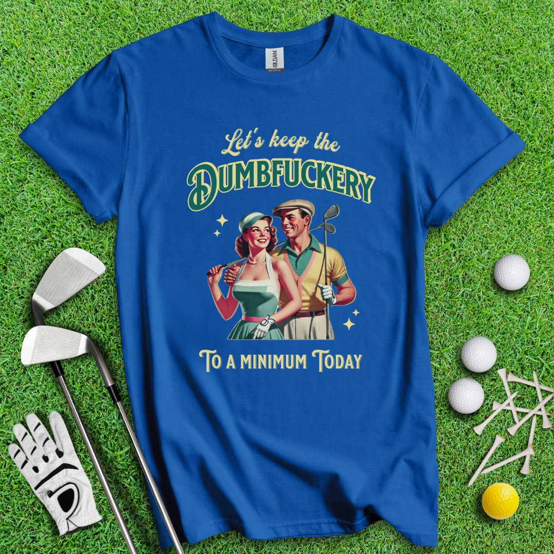 Keep The Dumbfuckery To Minimum T-Shirt - TeeHee Golf Gear