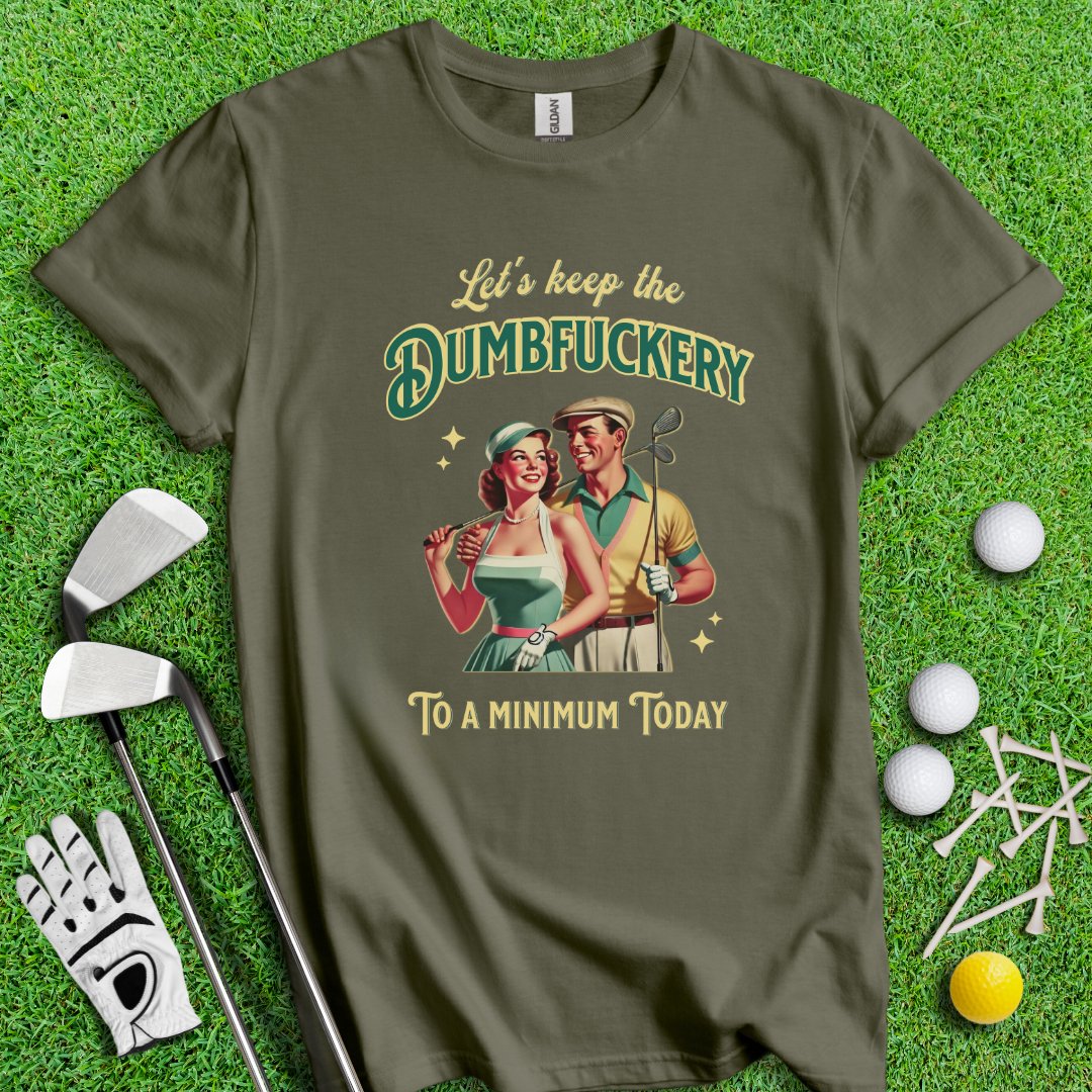 Keep The Dumbfuckery To Minimum T-Shirt - TeeHee Golf Gear