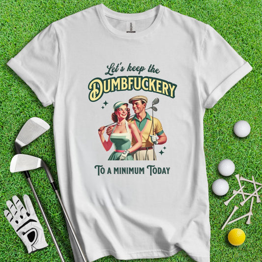 Keep The Dumbfuckery To Minimum T-Shirt - TeeHee Golf Gear