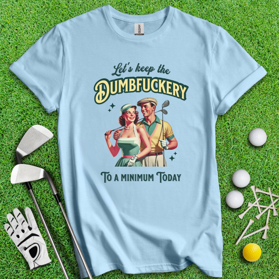 Keep The Dumbfuckery To Minimum T-Shirt - TeeHee Golf Gear