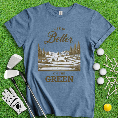 Life Is Better On The Green T - Shirt - TeeHee Golf Gear