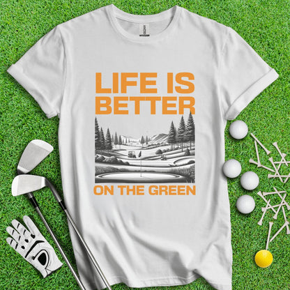 Life Is Better On The Green T - Shirt - TeeHee Golf Gear