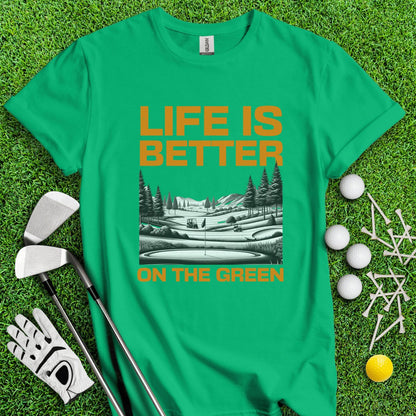 Life Is Better On The Green T - Shirt - TeeHee Golf Gear