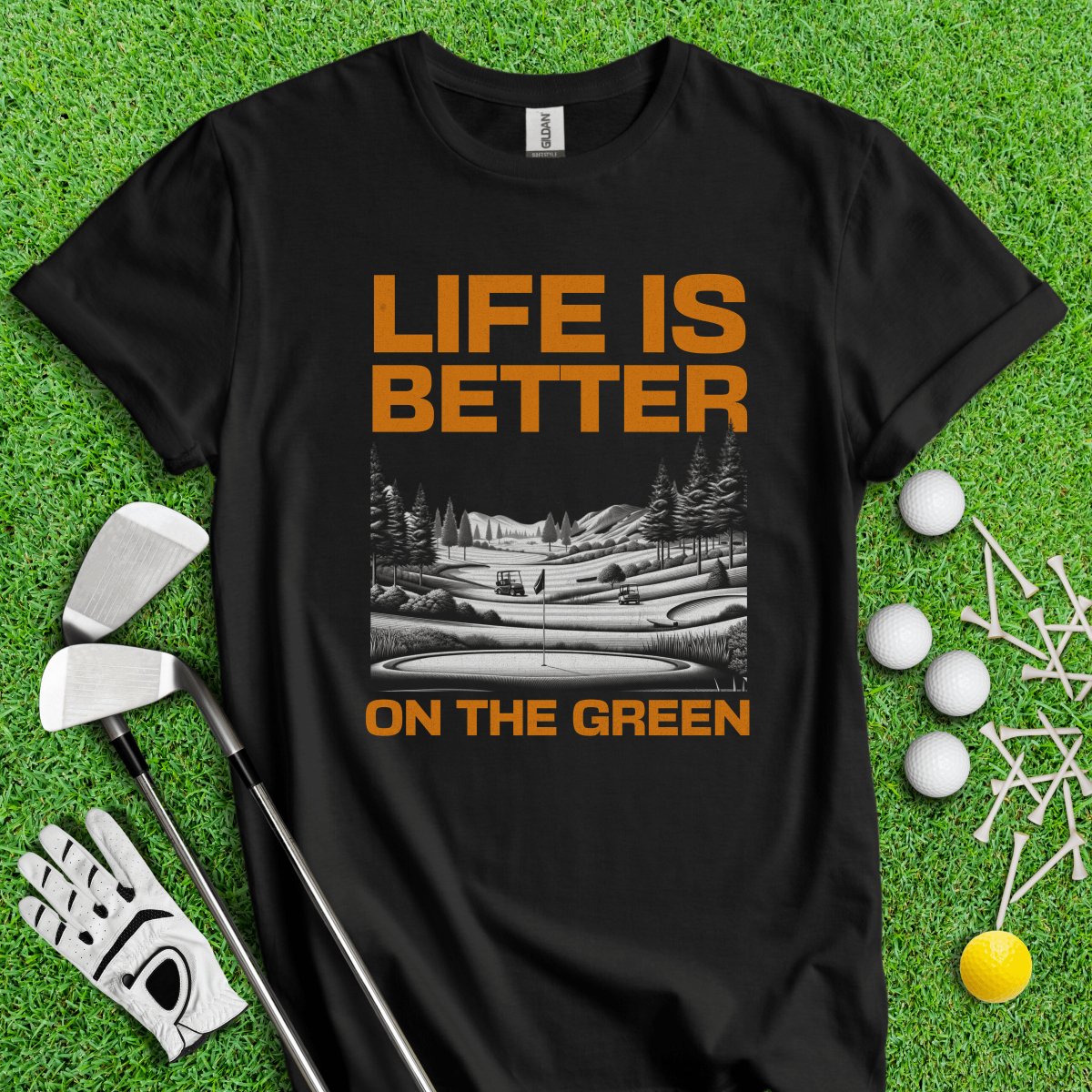 Life Is Better On The Green T - Shirt - TeeHee Golf Gear