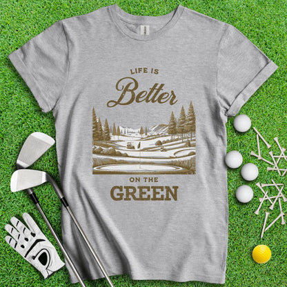 Life Is Better On The Green T - Shirt - TeeHee Golf Gear