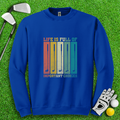 Life Is Full of Important Choices Crewneck - TeeHee Golf Gear