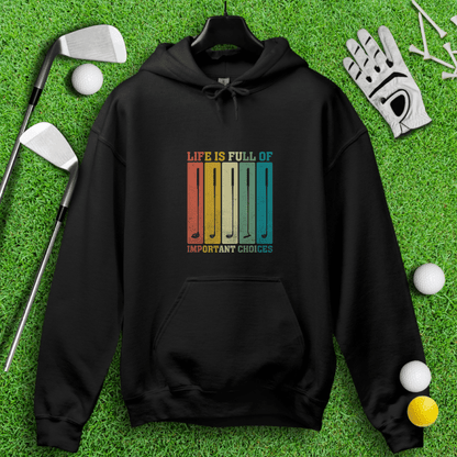 Life Is Full of Important Choices Hoodie - TeeHee Golf Gear