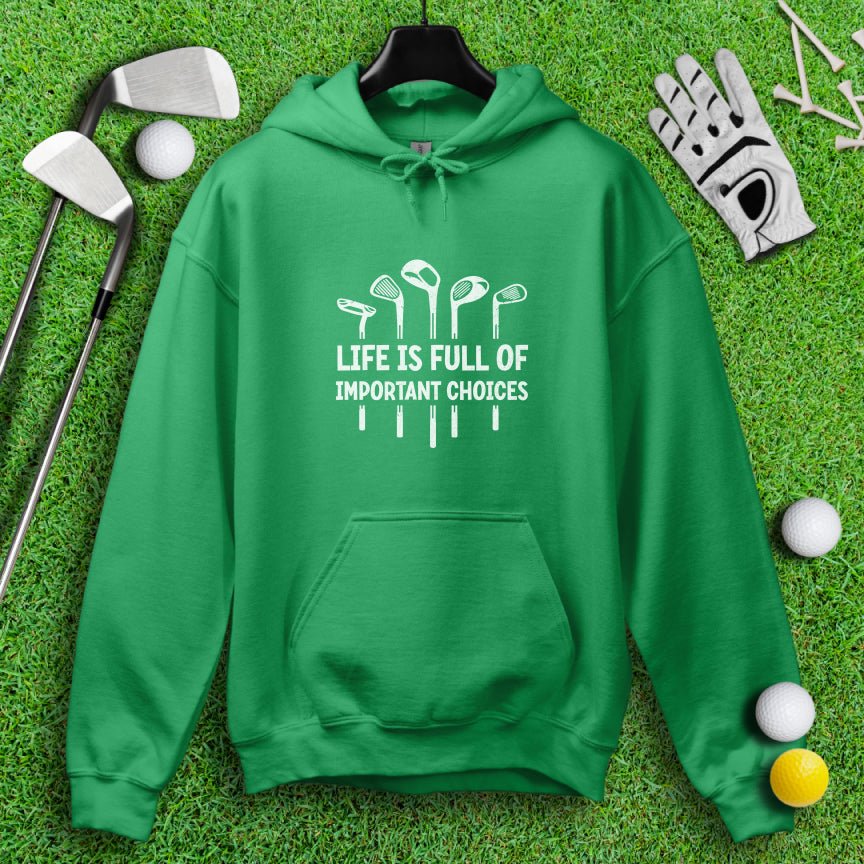 Life Is Full of Important Choices Hoodie - TeeHee Golf Gear