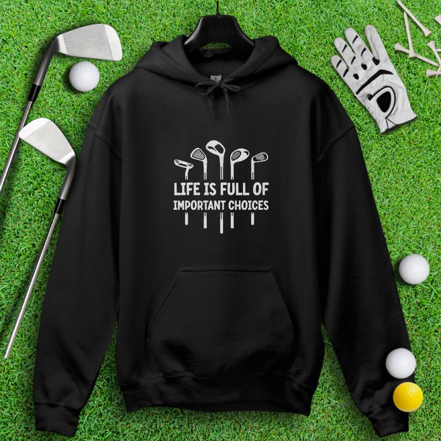 Life Is Full of Important Choices Hoodie - TeeHee Golf Gear