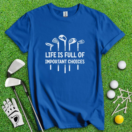 Life Is Full Of Important Choices T-Shirt - TeeHee Golf Gear