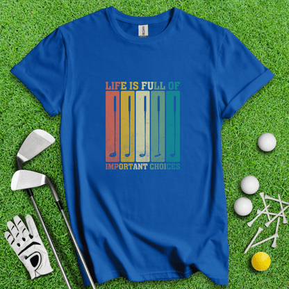 Life Is Full Of Important Choices T-Shirt - TeeHee Golf Gear