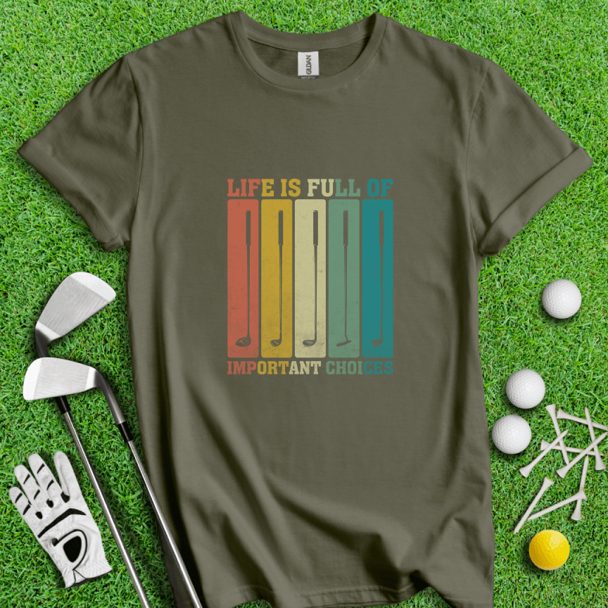 Life Is Full Of Important Choices T-Shirt - TeeHee Golf Gear