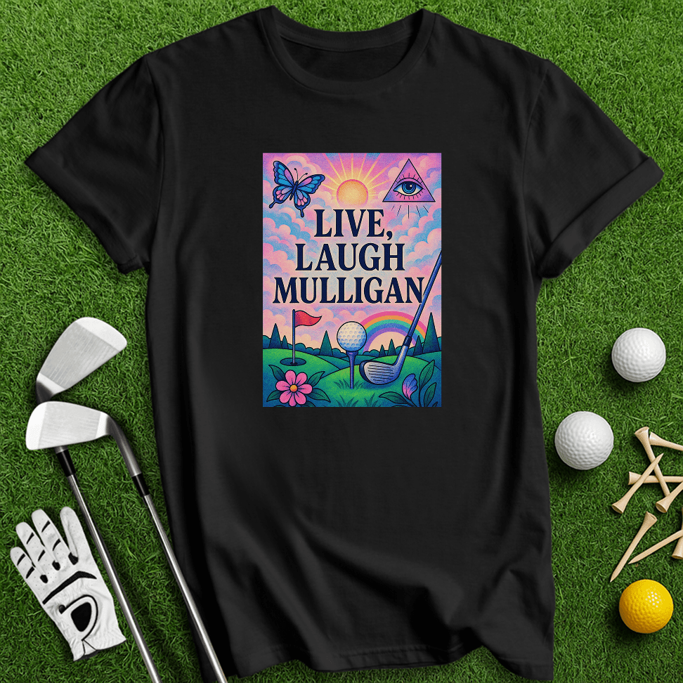 Live Laugh Mulligan T-Shirt - TeeHee Golf Gear