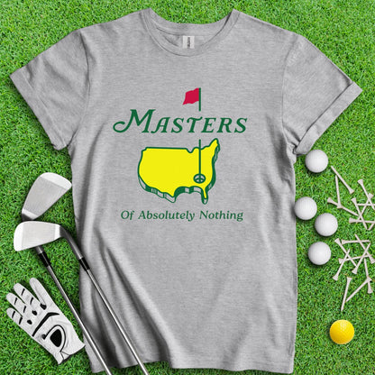 Master Of Absolutely Nothing T - Shirt - TeeHee Golf Gear