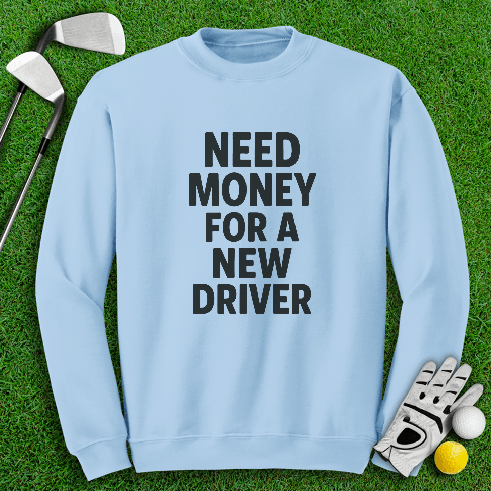 Need Money For A New Driver Crewneck - TeeHee Golf Gear