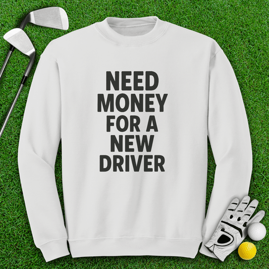 Need Money For A New Driver Crewneck - TeeHee Golf Gear