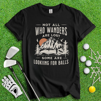 Not All Who Wander Are Lost, Some Are Looking For Balls Funny Golf Outdoor Lover T-Shirt - TeeHee Golf Gear