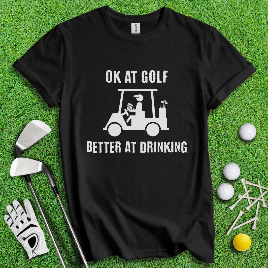 Ok At Golf Better At Drinking T-Shirt - TeeHee Golf Gear