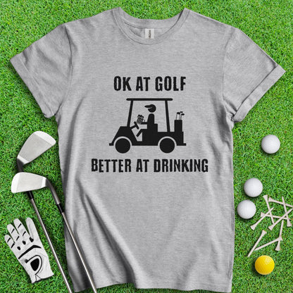 Ok At Golf Better At Drinking T-Shirt - TeeHee Golf Gear