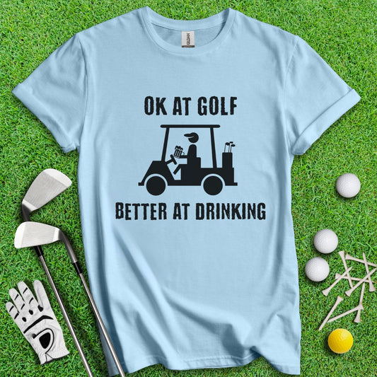 Ok At Golf Better At Drinking T-Shirt - TeeHee Golf Gear