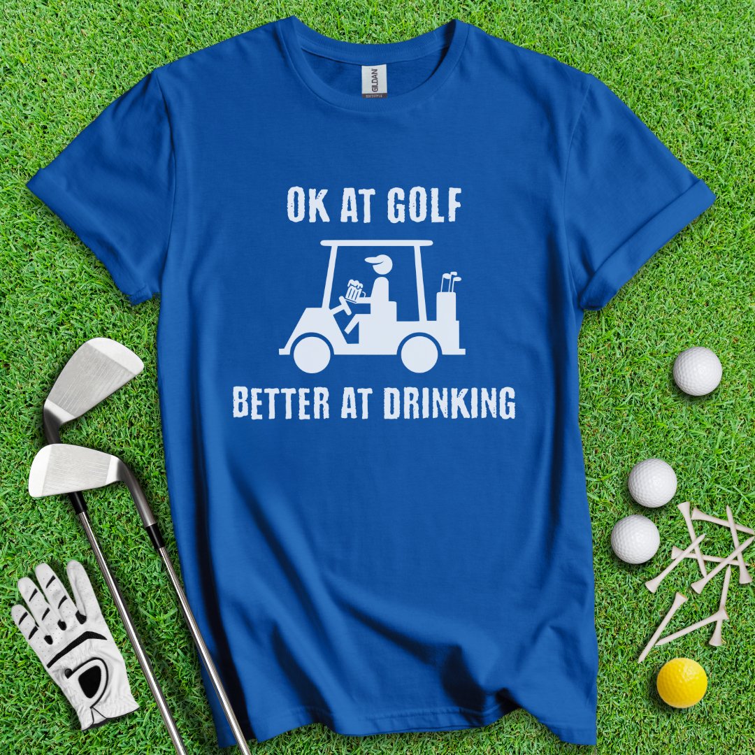 Ok At Golf Better At Drinking T-Shirt - TeeHee Golf Gear