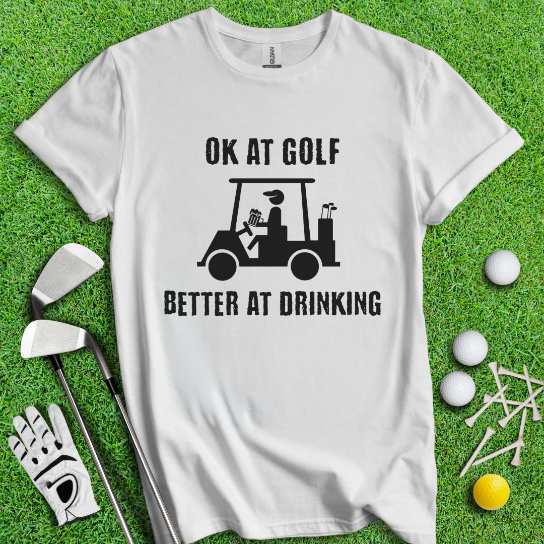 Ok At Golf Better At Drinking T-Shirt - TeeHee Golf Gear