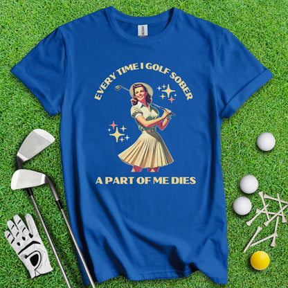 Part Of Me Dies When I Golf Sober T-Shirt - TeeHee Golf Gear