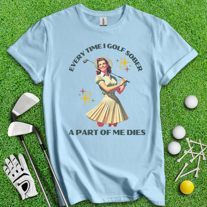 Part Of Me Dies When I Golf Sober T-Shirt - TeeHee Golf Gear