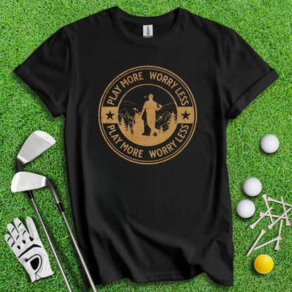 Play More Worry Less Golf T-Shirt - TeeHee Golf Gear