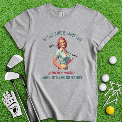 Practice Makes No Difference T-shirt - TeeHee Golf Gear