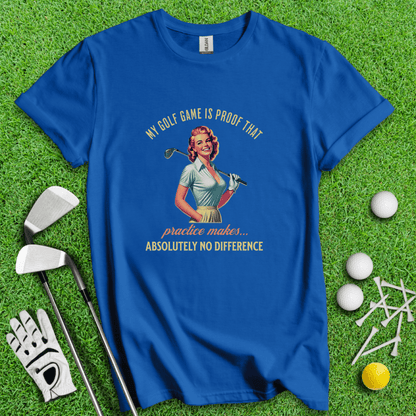 Practice Makes No Difference T-shirt - TeeHee Golf Gear