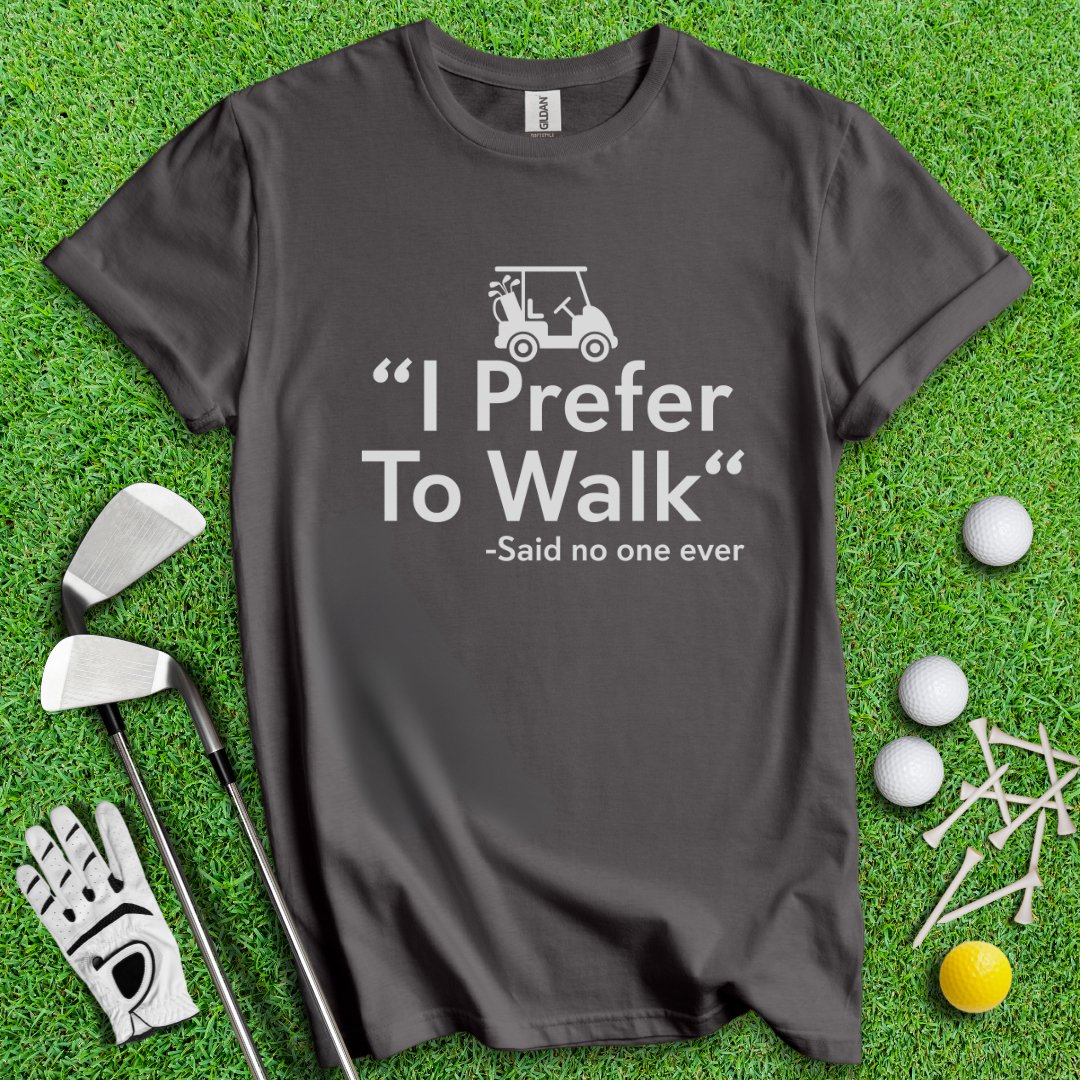 Prefer To Walk T-Shirt - TeeHee Golf Gear