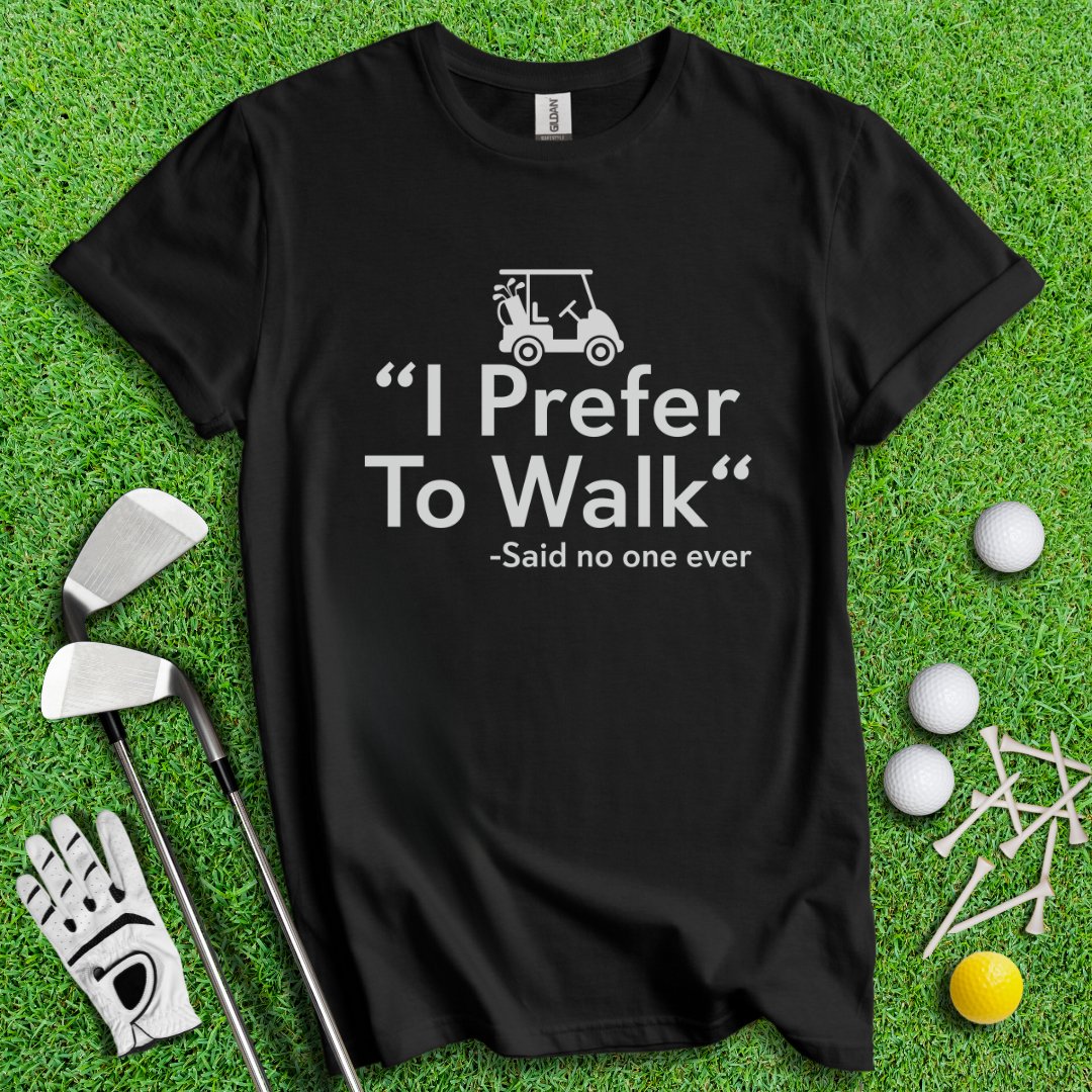 Prefer To Walk T-Shirt - TeeHee Golf Gear