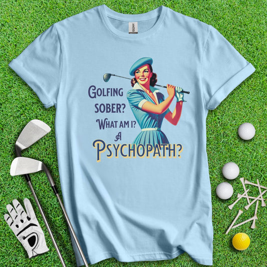 Psychopath Golf Sober T-Shirt - TeeHee Golf Gear