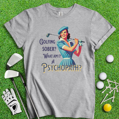 Psychopath Golf Sober T-Shirt - TeeHee Golf Gear